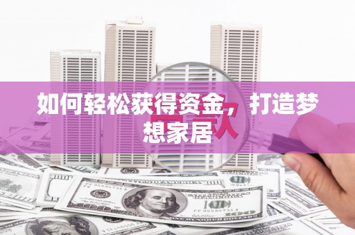 芝罘如何轻松获得资金，打造梦想家居