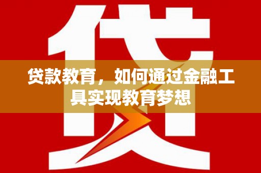 芝罘贷款教育，如何通过金融工具实现教育梦想