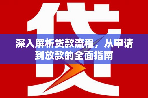 芝罘深入解析贷款流程，从申请到放款的全面指南