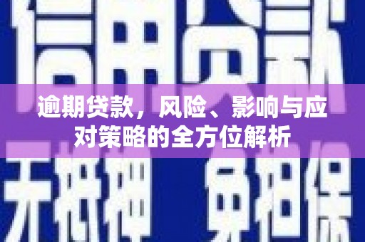 芝罘逾期贷款，风险、影响与应对策略的全方位解析