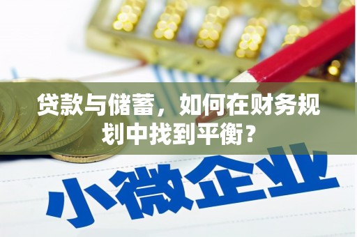 芝罘贷款与储蓄，如何在财务规划中找到平衡？