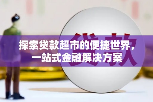 芝罘探索贷款超市的便捷世界，一站式金融解决方案