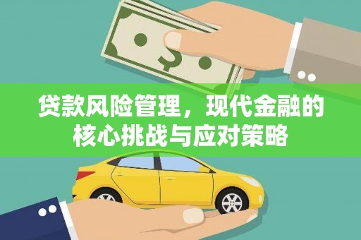 芝罘贷款风险管理，现代金融的核心挑战与应对策略