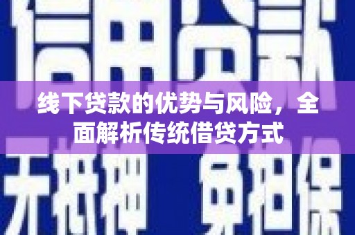芝罘线下贷款的优势与风险，全面解析传统借贷方式