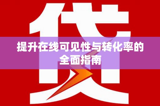 芝罘提升在线可见性与转化率的全面指南