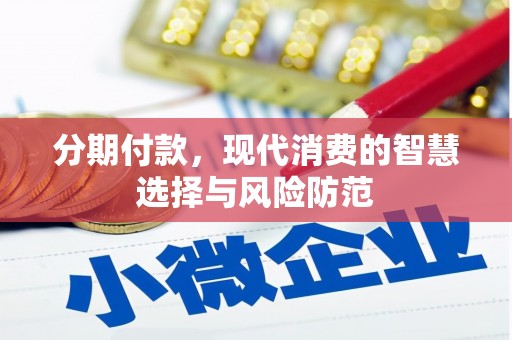 芝罘分期付款，现代消费的智慧选择与风险防范