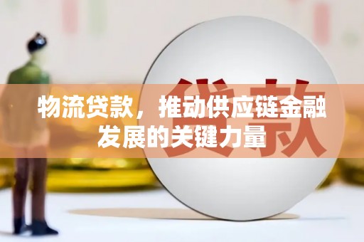 芝罘物流贷款，推动供应链金融发展的关键力量