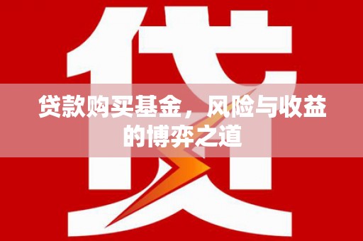 芝罘贷款购买基金，风险与收益的博弈之道