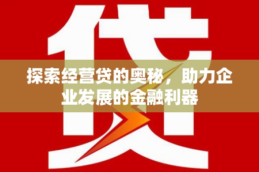 芝罘探索经营贷的奥秘，助力企业发展的金融利器