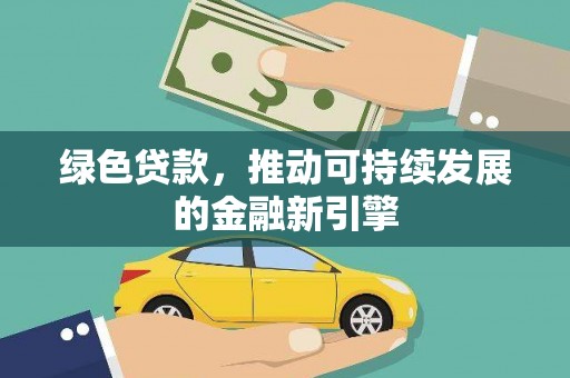 芝罘绿色贷款，推动可持续发展的金融新引擎