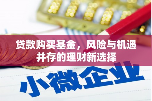 芝罘贷款购买基金，风险与机遇并存的理财新选择