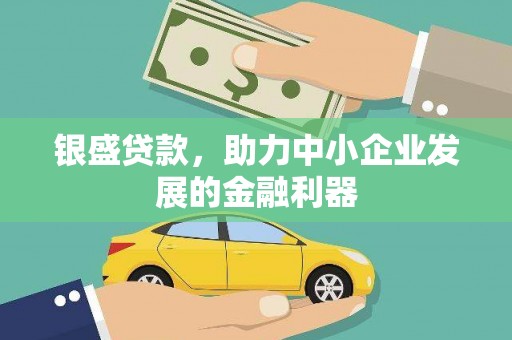 芝罘银盛贷款，助力中小企业发展的金融利器
