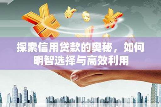芝罘探索信用贷款的奥秘，如何明智选择与高效利用