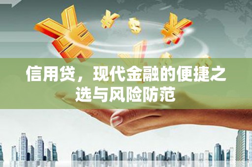 芝罘信用贷，现代金融的便捷之选与风险防范