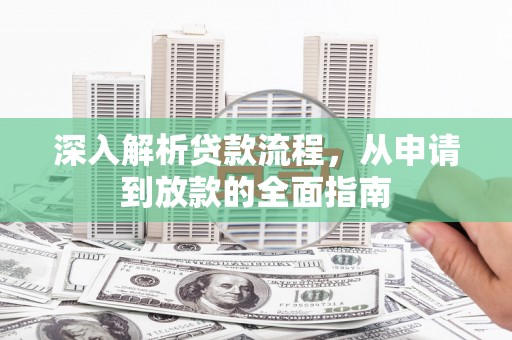 芝罘深入解析贷款流程，从申请到放款的全面指南
