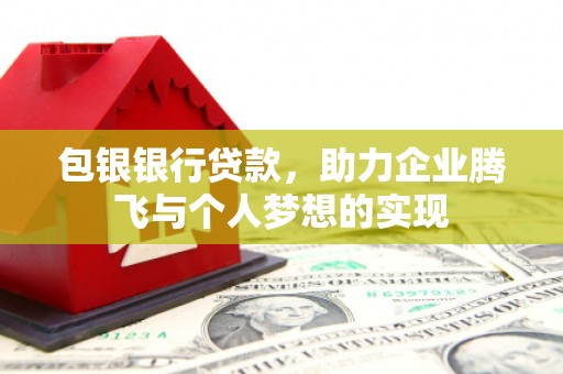 芝罘包银银行贷款，助力企业腾飞与个人梦想的实现