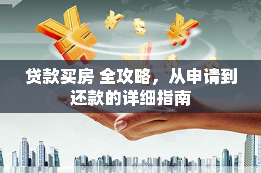 芝罘贷款买房 全攻略，从申请到还款的详细指南