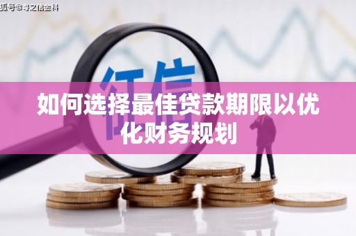 芝罘如何选择最佳贷款期限以优化财务规划