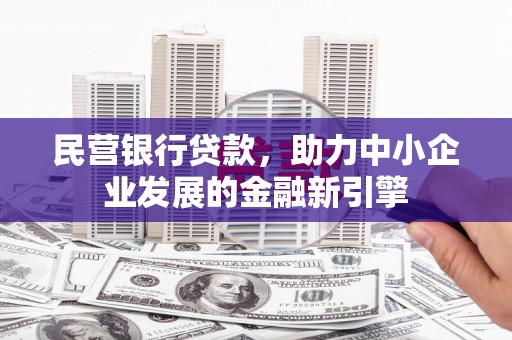 芝罘民营银行贷款，助力中小企业发展的金融新引擎