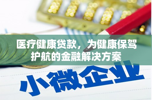 芝罘医疗健康贷款，为健康保驾护航的金融解决方案