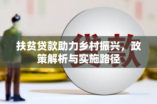 芝罘扶贫贷款助力乡村振兴，政策解析与实施路径