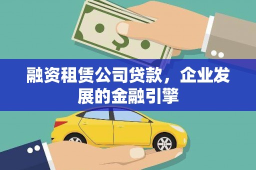芝罘融资租赁公司贷款，企业发展的金融引擎