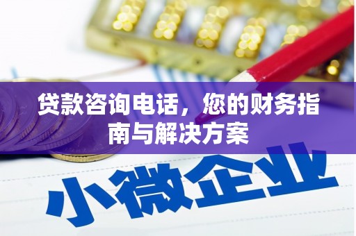 芝罘贷款咨询电话，您的财务指南与解决方案